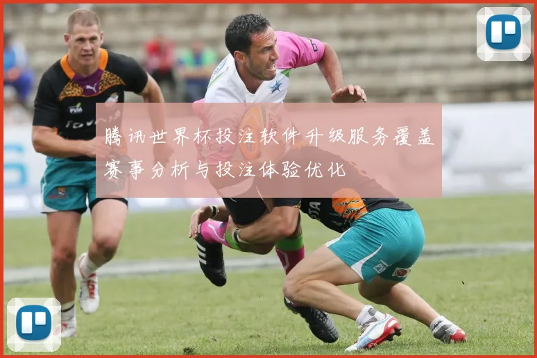 腾讯世界杯投注软件升级服务覆盖赛事分析与投注体验优化