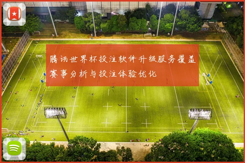 腾讯世界杯投注软件升级服务覆盖赛事分析与投注体验优化