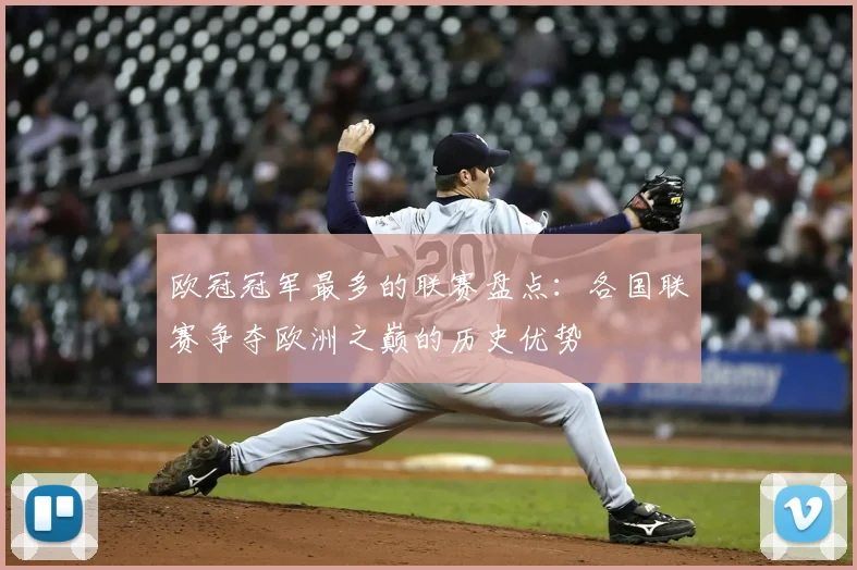 欧冠冠军最多的联赛盘点：各国联赛争夺欧洲之巅的历史优势