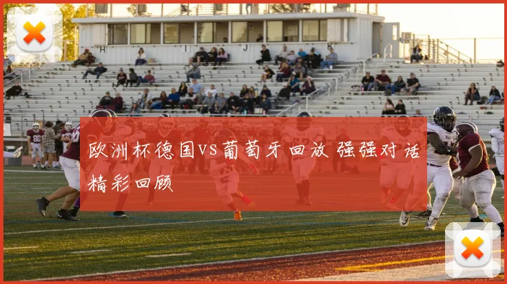 欧洲杯德国vs葡萄牙回放 强强对话精彩回顾