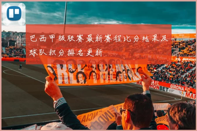 巴西甲级联赛最新赛程比分结果及球队积分排名更新