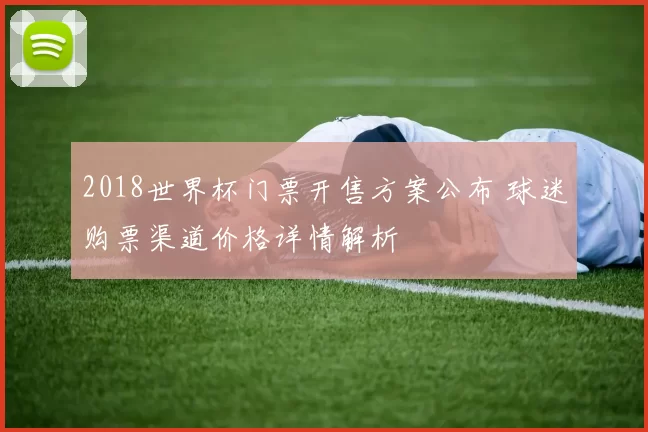 2018世界杯门票开售方案公布 球迷购票渠道价格详情解析