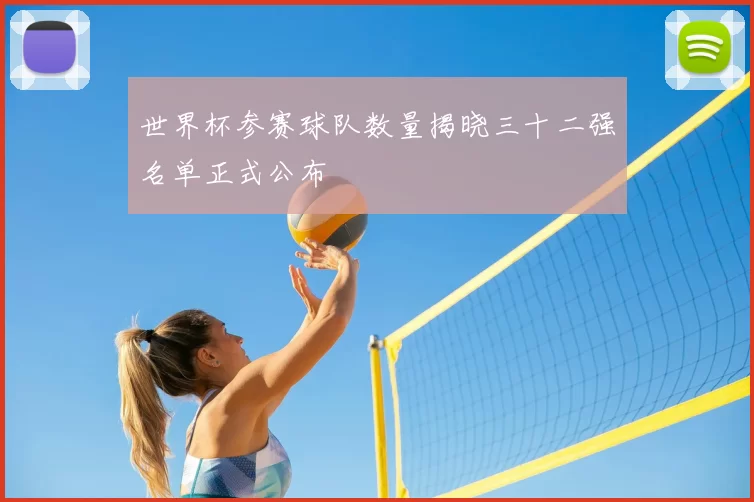 世界杯参赛球队数量揭晓三十二强名单正式公布