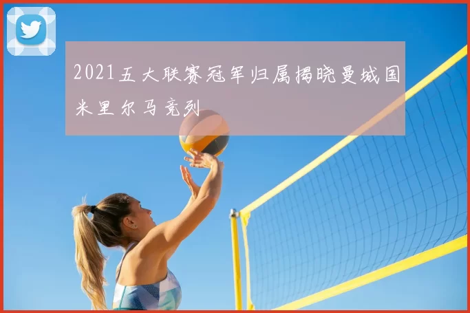 2021五大联赛冠军归属揭晓曼城国米里尔马竞列