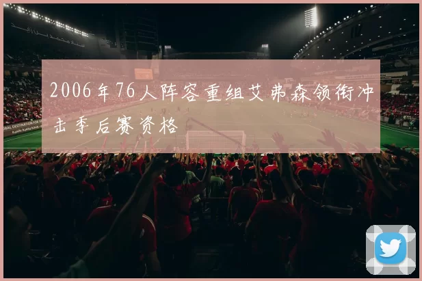 2006年76人阵容重组艾弗森领衔冲击季后赛资格