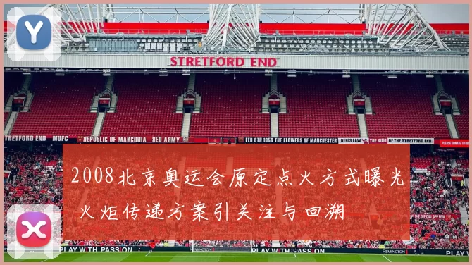 2008北京奥运会原定点火方式曝光 火炬传递方案引关注与回溯