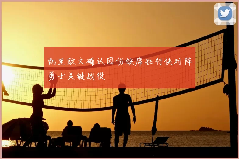 凯里欧文确认因伤缺席独行侠对阵勇士关键战役